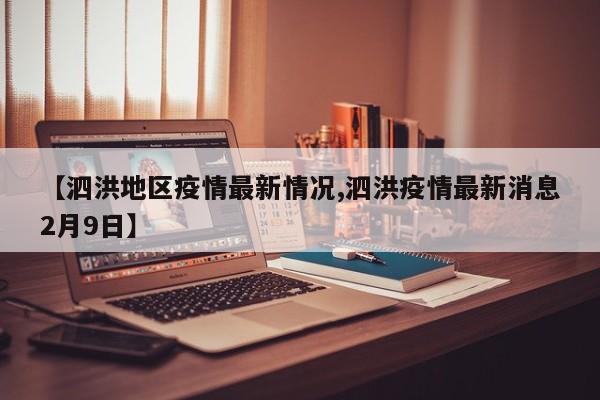 【泗洪地区疫情最新情况,泗洪疫情最新消息2月9日】