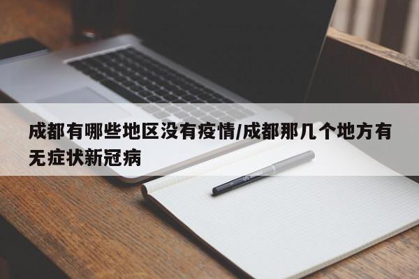 成都有哪些地区没有疫情/成都那几个地方有无症状新冠病
