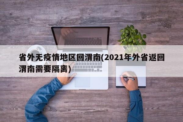 省外无疫情地区回渭南(2021年外省返回渭南需要隔离)