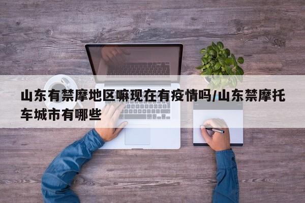 山东有禁摩地区嘛现在有疫情吗/山东禁摩托车城市有哪些