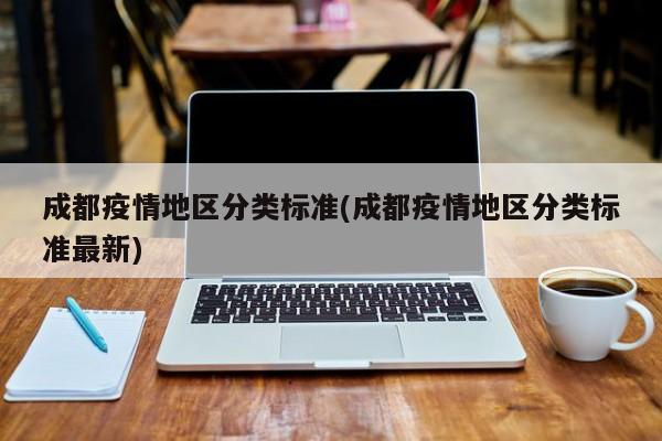 成都疫情地区分类标准(成都疫情地区分类标准最新)