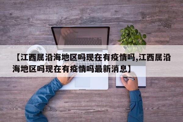 【江西属沿海地区吗现在有疫情吗,江西属沿海地区吗现在有疫情吗最新消息】