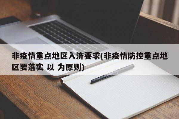非疫情重点地区入济要求(非疫情防控重点地区要落实 以 为原则)