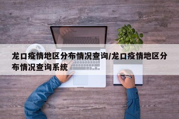 龙口疫情地区分布情况查询/龙口疫情地区分布情况查询系统