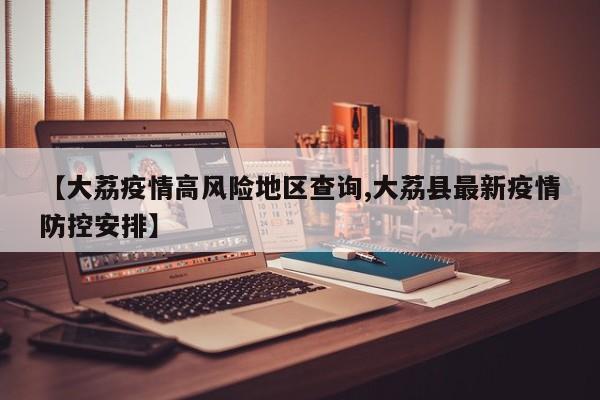 【大荔疫情高风险地区查询,大荔县最新疫情防控安排】