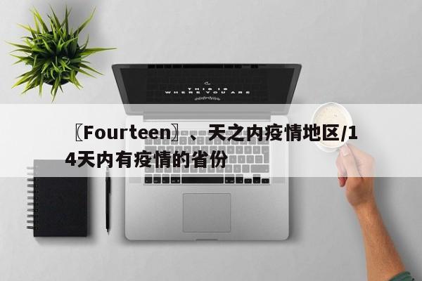 〖Fourteen〗、天之内疫情地区/14天内有疫情的省份
