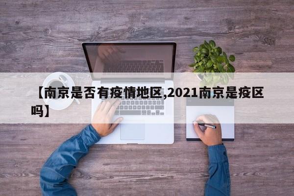 【南京是否有疫情地区,2021南京是疫区吗】