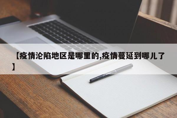 【疫情沦陷地区是哪里的,疫情蔓延到哪儿了】