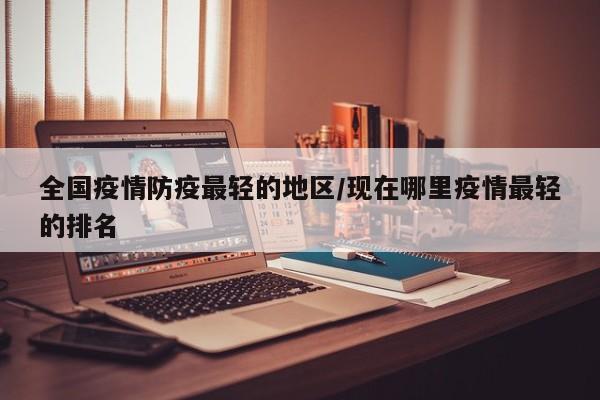 全国疫情防疫最轻的地区/现在哪里疫情最轻的排名