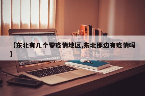 【东北有几个零疫情地区,东北那边有疫情吗】