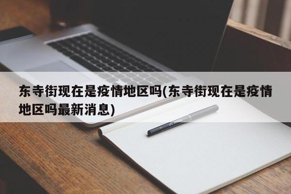 东寺街现在是疫情地区吗(东寺街现在是疫情地区吗最新消息)