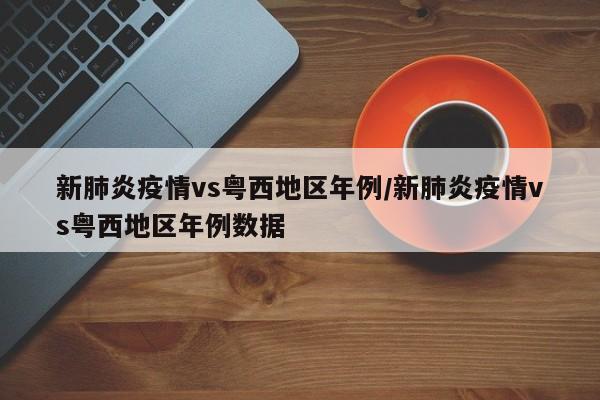 新肺炎疫情vs粤西地区年例/新肺炎疫情vs粤西地区年例数据