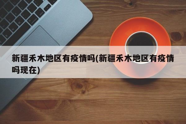 新疆禾木地区有疫情吗(新疆禾木地区有疫情吗现在)