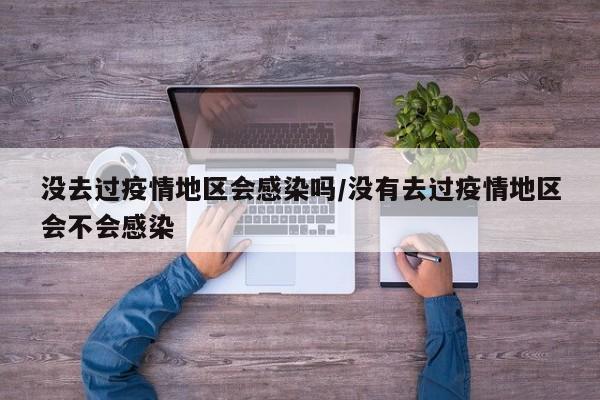 没去过疫情地区会感染吗/没有去过疫情地区会不会感染