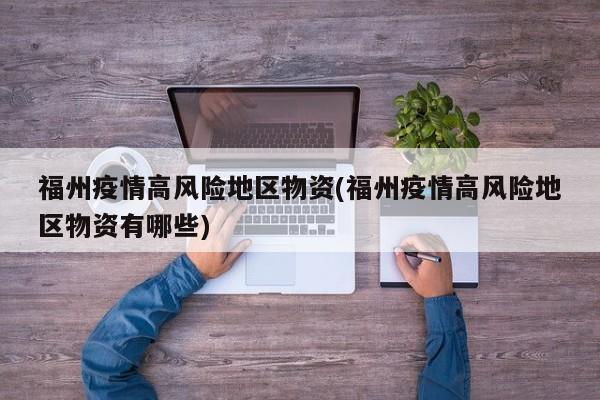 福州疫情高风险地区物资(福州疫情高风险地区物资有哪些)