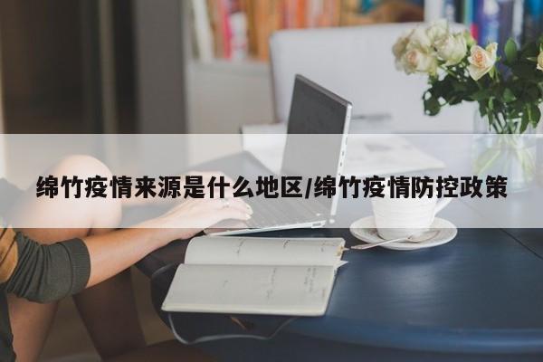 绵竹疫情来源是什么地区/绵竹疫情防控政策