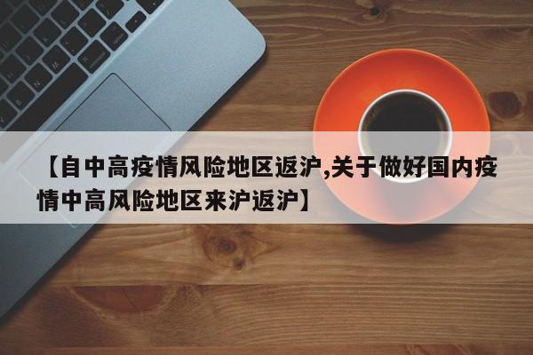 【自中高疫情风险地区返沪,关于做好国内疫情中高风险地区来沪返沪】