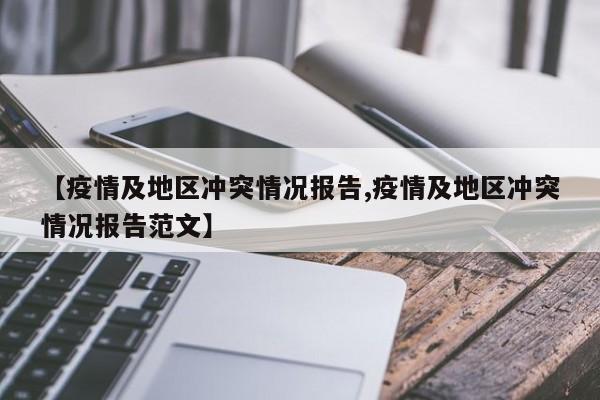 【疫情及地区冲突情况报告,疫情及地区冲突情况报告范文】
