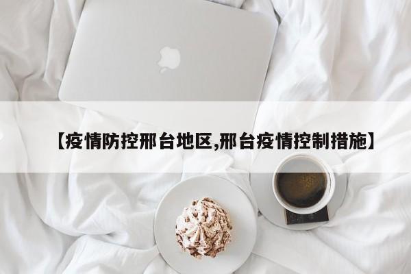 【疫情防控邢台地区,邢台疫情控制措施】