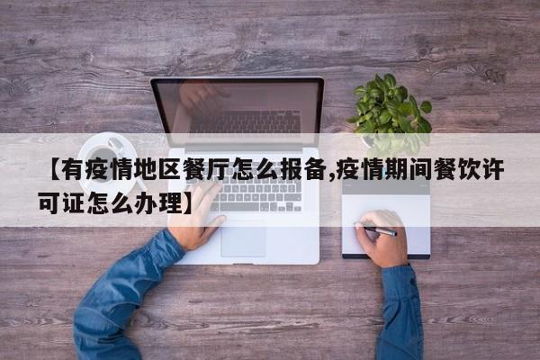 【有疫情地区餐厅怎么报备,疫情期间餐饮许可证怎么办理】
