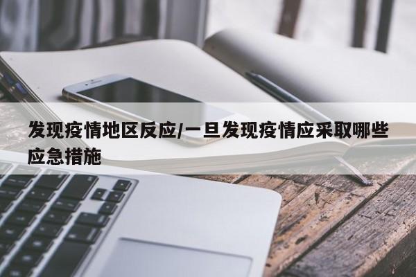 发现疫情地区反应/一旦发现疫情应采取哪些应急措施