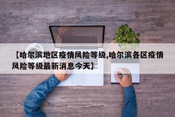 【哈尔滨地区疫情风险等级,哈尔滨各区疫情风险等级最新消息今天】