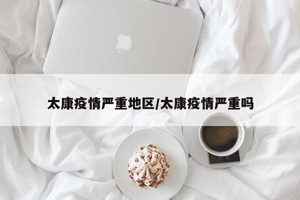 太康疫情严重地区/太康疫情严重吗