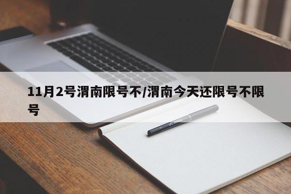 11月2号渭南限号不/渭南今天还限号不限号