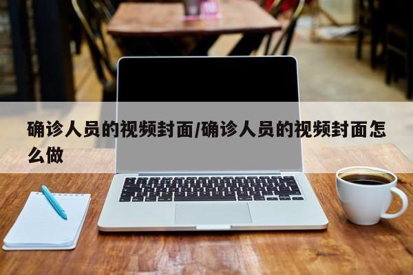 确诊人员的视频封面/确诊人员的视频封面怎么做