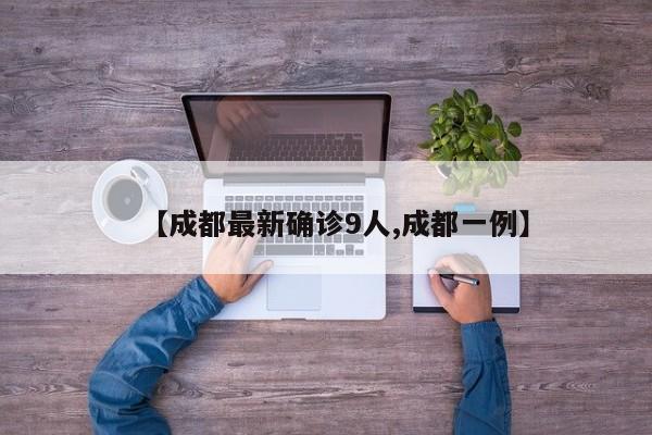 【成都最新确诊9人,成都一例】
