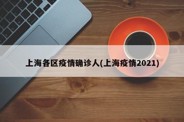 上海各区疫情确诊人(上海疫情2021)