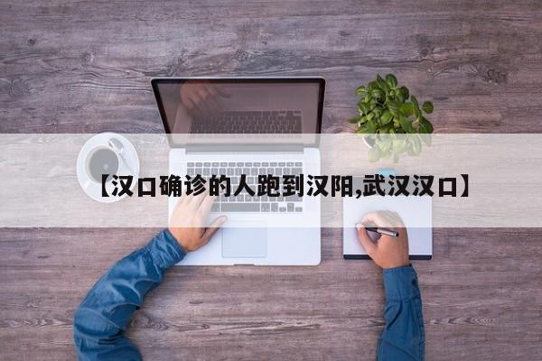 【汉口确诊的人跑到汉阳,武汉汉口】