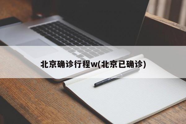 北京确诊行程w(北京已确诊)