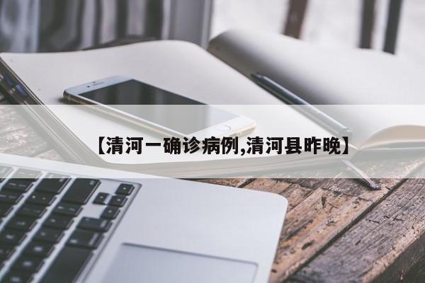 【清河一确诊病例,清河县昨晚】