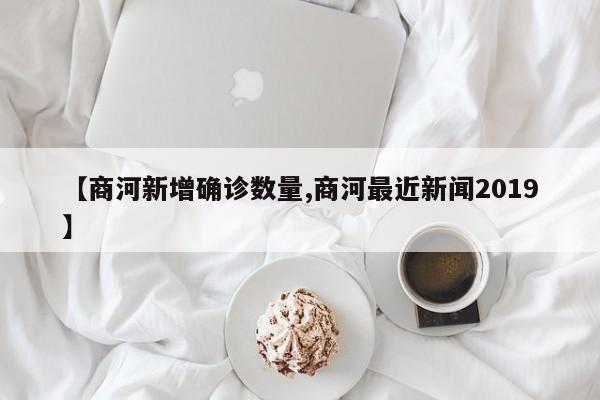 【商河新增确诊数量,商河最近新闻2019】