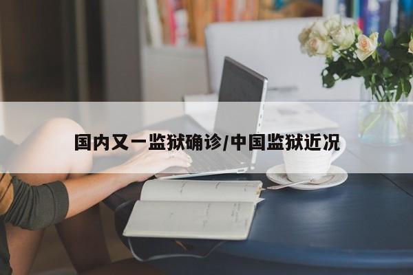 国内又一监狱确诊/中国监狱近况