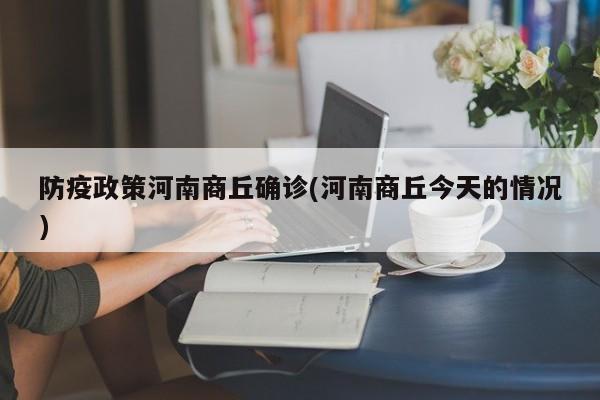 防疫政策河南商丘确诊(河南商丘今天的情况)