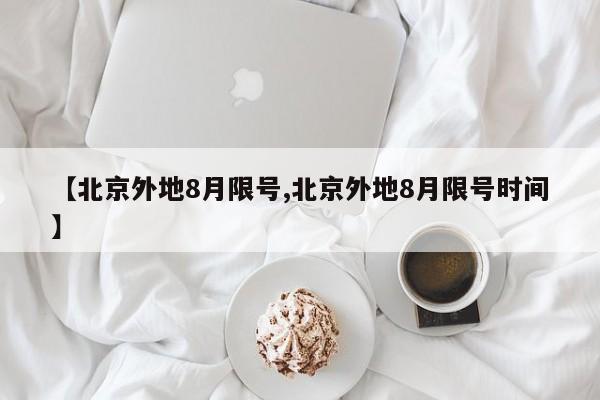 【北京外地8月限号,北京外地8月限号时间】