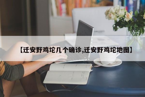 【迁安野鸡坨几个确诊,迁安野鸡坨地图】