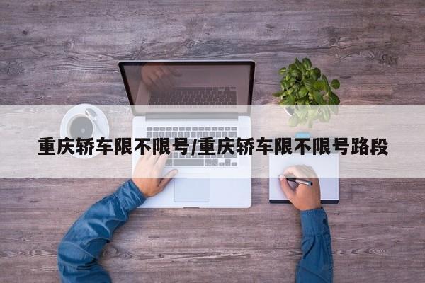 重庆轿车限不限号/重庆轿车限不限号路段