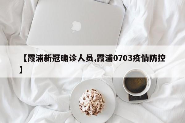 【霞浦新冠确诊人员,霞浦0703疫情防控】