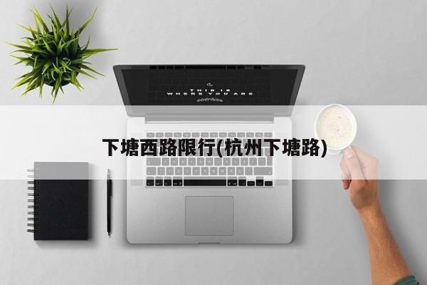 下塘西路限行(杭州下塘路)