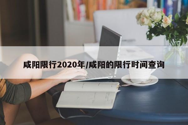 咸阳限行2020年/咸阳的限行时间查询