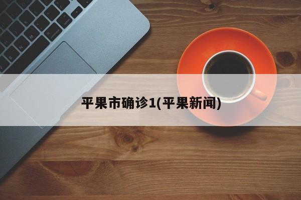 平果市确诊1(平果新闻)