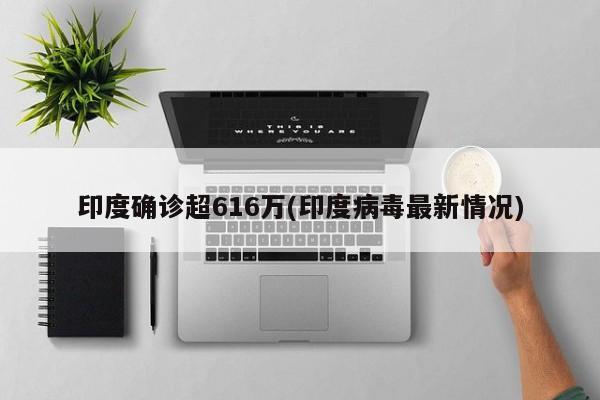 印度确诊超616万(印度病毒最新情况)