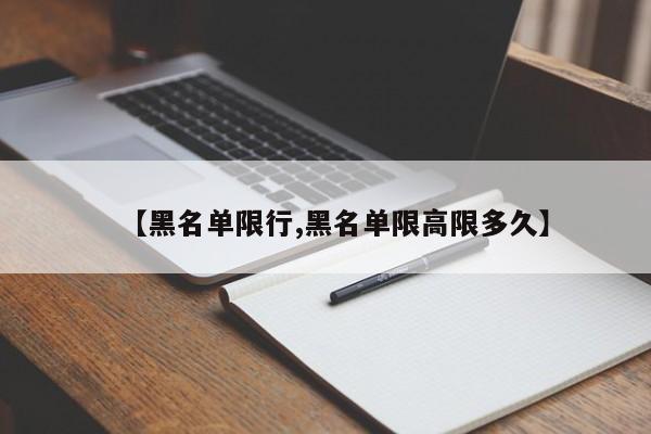 【黑名单限行,黑名单限高限多久】
