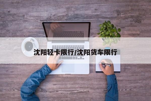 沈阳轻卡限行/沈阳货车限行