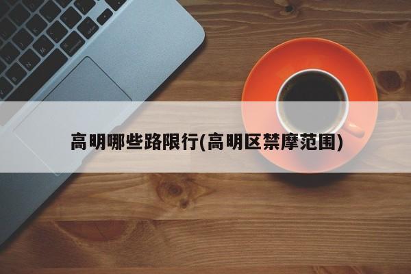 高明哪些路限行(高明区禁摩范围)