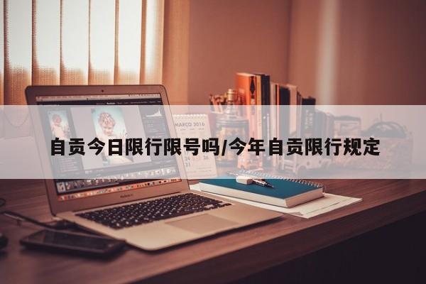 自贡今日限行限号吗/今年自贡限行规定