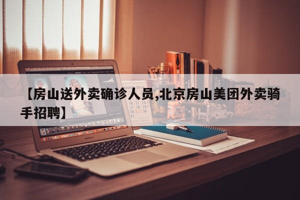 【房山送外卖确诊人员,北京房山美团外卖骑手招聘】
